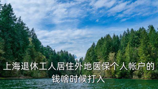 上海退休工人居住外地醫保個人帳戶的錢啥時候打入