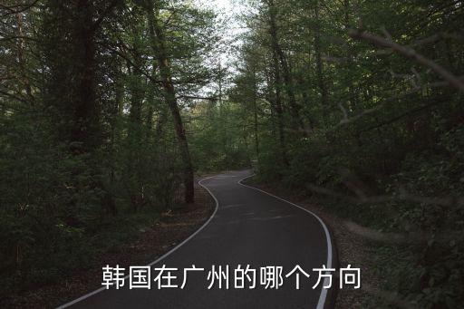 韓國在廣州的哪個方向