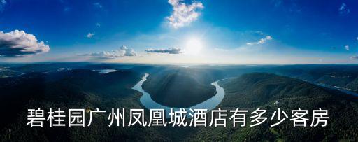 碧桂園廣州鳳凰城酒店有多少客房