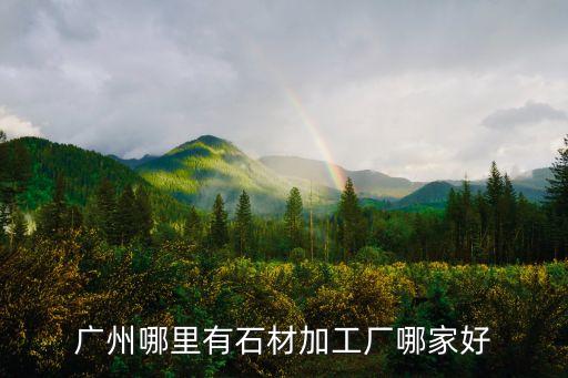 廣州哪里有石材加工廠哪家好