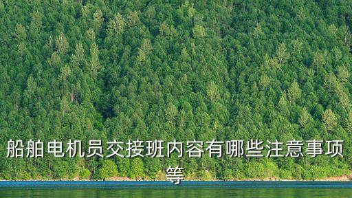 船舶電機員交接班內容有哪些注意事項等