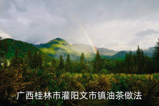 廣西油茶，油茶是什么東西呀