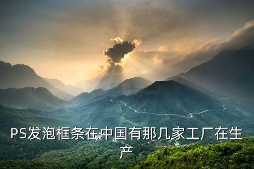 PS發泡框條在中國有那幾家工廠在生產