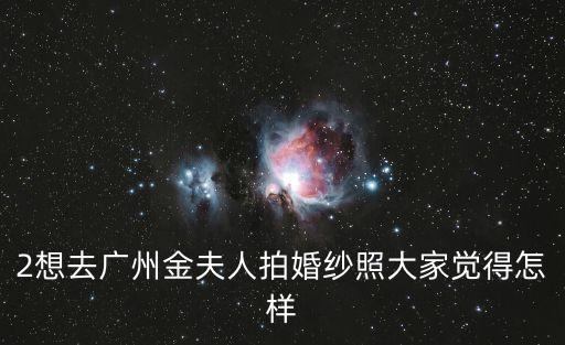 2想去廣州金夫人拍婚紗照大家覺得怎樣