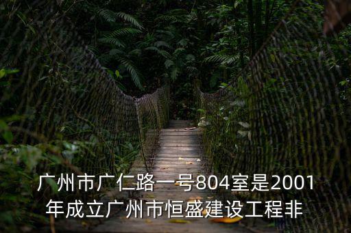 廣州市廣仁路一號804室是2001年成立廣州市恒盛建設工程非