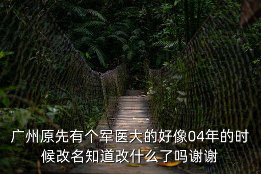 廣州原先有個軍醫大的好像04年的時候改名知道改什么了嗎謝謝