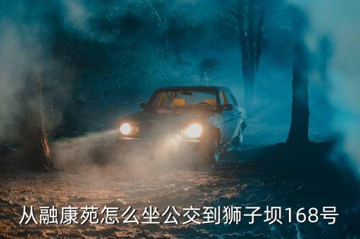 從融康苑怎么坐公交到獅子壩168號(hào)