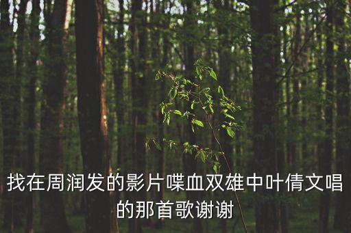 找在周潤發的影片喋血雙雄中葉倩文唱的那首歌謝謝