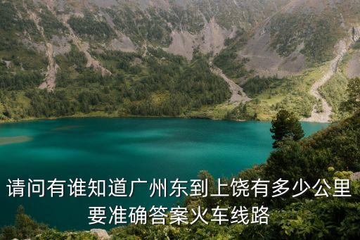 請問有誰知道廣州東到上饒有多少公里要準確答案火車線路