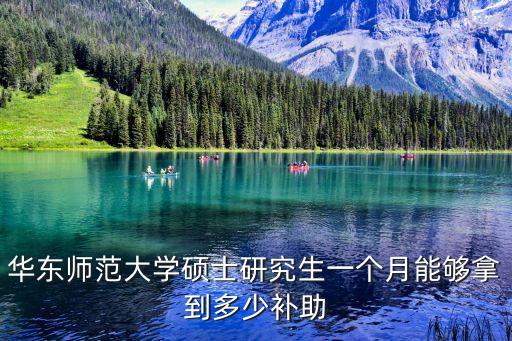 華東師范大學(xué)碩士研究生一個(gè)月能夠拿到多少補(bǔ)助