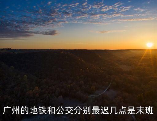 廣州地鐵公交車時間表，廣州地鐵各線路營業時間