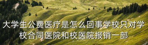 大學生公費醫療是怎么回事學校只對學校合同醫院和校醫院報銷一部