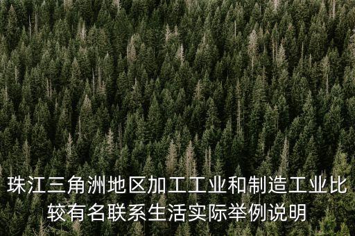 珠江三角洲地區(qū)加工工業(yè)和制造工業(yè)比較有名聯(lián)系生活實際舉例說明