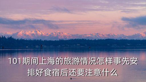 101期間上海的旅游情況怎樣事先安排好食宿后還要注意什么