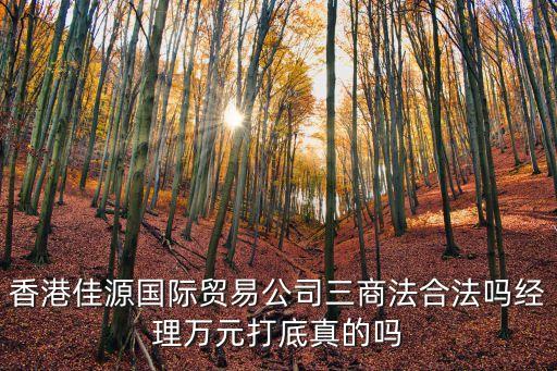 精簡退休感言，香港佳源國際貿(mào)易公司三商法合法嗎經(jīng)理萬元打底真的嗎