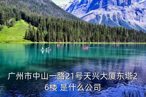 廣州市中山一路21號(hào)天興大廈東塔26樓 是什么公司
