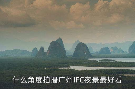 什么角度拍攝廣州IFC夜景最好看