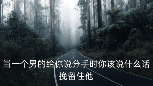 當一個男的給你說分手時你該說什么話挽留住他
