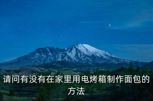 請問有沒有在家里用電烤箱制作面包的方法