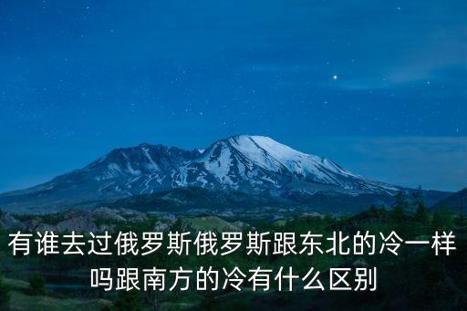 有誰去過俄羅斯俄羅斯跟東北的冷一樣嗎跟南方的冷有什么區別