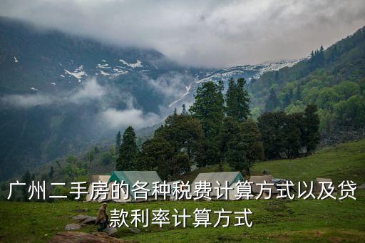 廣州二手房的各種稅費(fèi)計(jì)算方式以及貸款利率計(jì)算方式