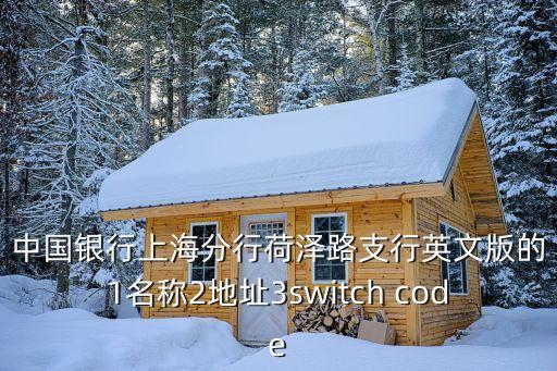 中國銀行上海分行荷澤路支行英文版的1名稱2地址3switch code