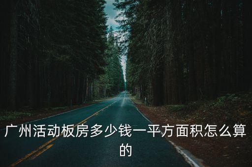 廣州活動板房多少錢一平方面積怎么算的