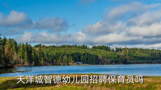 天洋城智德幼兒園招聘保育員嗎
