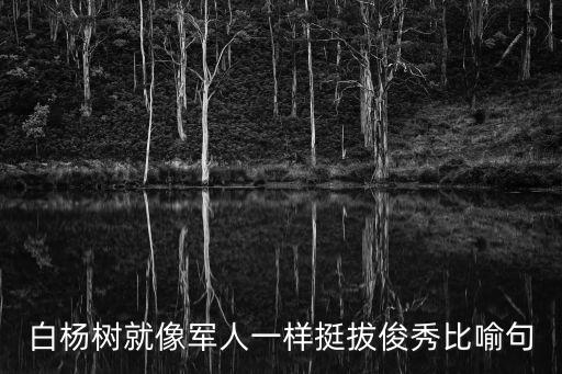 白楊樹就像軍人一樣挺拔俊秀比喻句