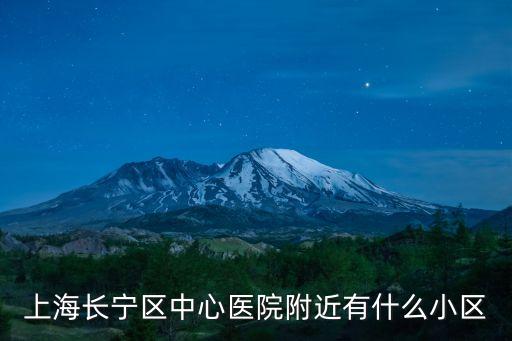 上海長寧區中心醫院附近有什么小區