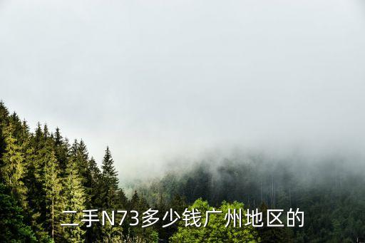 二手N73多少錢廣州地區(qū)的