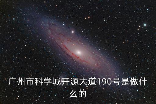 廣州市科學城開源大道190號是做什么的