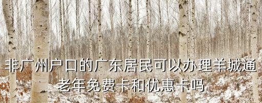 非廣州戶口的廣東居民可以辦理羊城通老年免費卡和優惠卡嗎