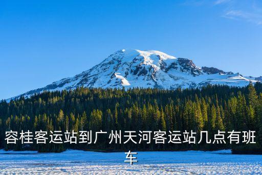容桂客運(yùn)站到廣州天河客運(yùn)站幾點(diǎn)有班車