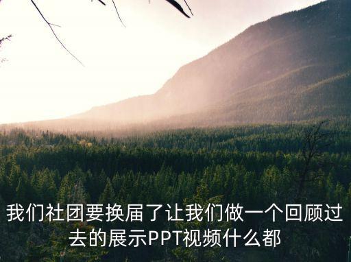 我們社團要換屆了讓我們做一個回顧過去的展示PPT視頻什么都