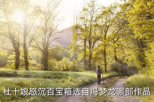 怒沉百寶箱，杜十娘怒沉百寶箱選自馮夢龍哪部作品
