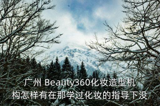廣州 Beauty360化妝造型機構怎樣有在那學過化妝的指導下沒