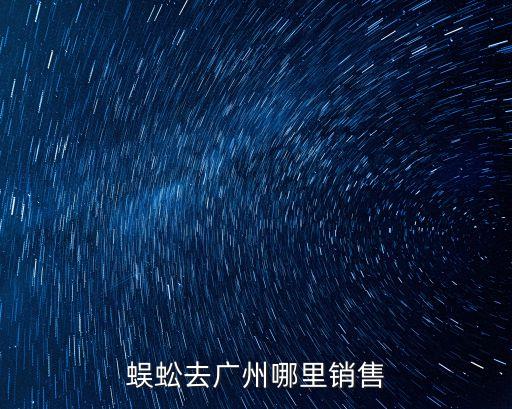 蜈蚣去廣州哪里銷售