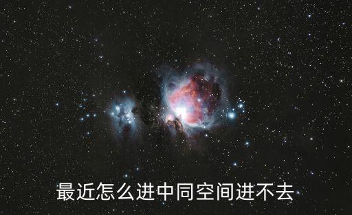 最近怎么進中同空間進不去