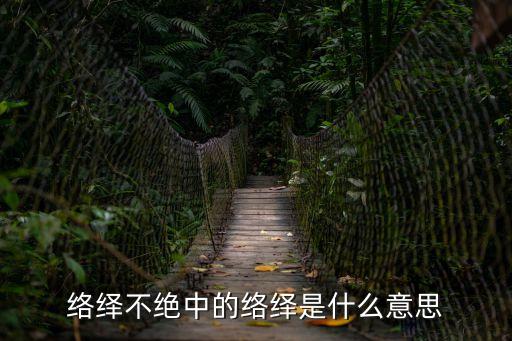 絡繹不絕的意思，絡繹不絕是什么意思