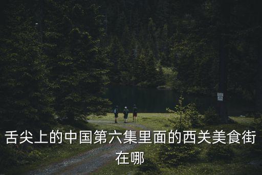 舌尖上的中國第六集里面的西關美食街在哪