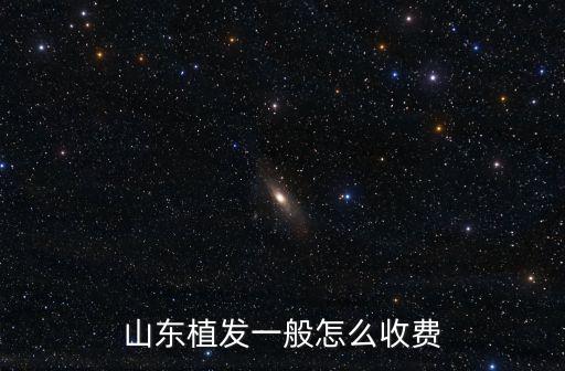 山東植發一般怎么收費