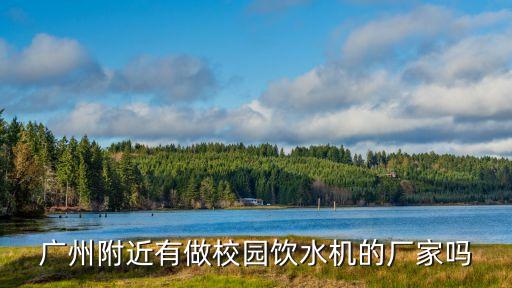 廣州校園飲水機制造商，廣州有能做校園直飲水工程的廠家嗎