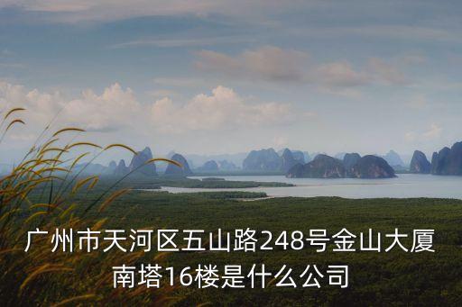 廣州市天河區(qū)五山路248號(hào)金山大廈南塔16樓是什么公司
