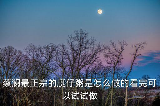 廣州艇仔粥的粥底是怎樣做出來的，蔡瀾最正宗的艇仔粥是怎么做的看完可以試試做