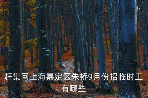趕集網上海嘉定區朱橋9月份招臨時工有哪些
