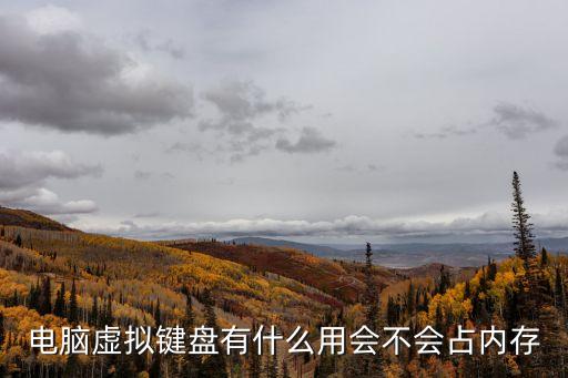 電腦虛擬鍵盤，電腦虛擬鍵盤有什么用會不會占內存