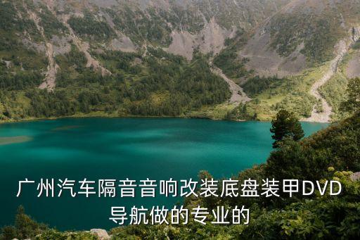 廣州汽車隔音音響改裝底盤裝甲DVD導航做的專業的