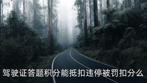 駕駛證答題積分能抵扣違停被罰扣分么