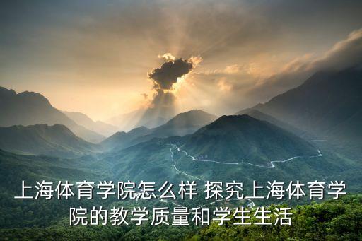 上海體育學院怎么樣 探究上海體育學院的教學質量和學生生活